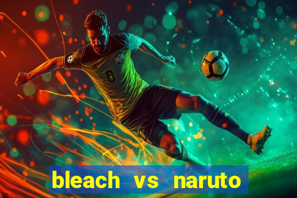 bleach vs naruto 2.6 jogos de luta